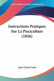 Instructions Pratiques Sur La Pisciculture (1856), Coste Jean Victor