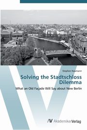 ksiazka tytu: Solving the Stadtschloss Dilemma autor: Naumann Stephen