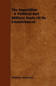 The Inquisition - A Political And Military Study Of Its Establishment, Nickerson Hoffman