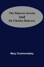 The Danvers Jewels, And Sir Charles Danvers, Mary Cholmondeley