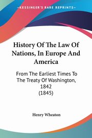 History Of The Law Of Nations, In Europe And America, Wheaton Henry