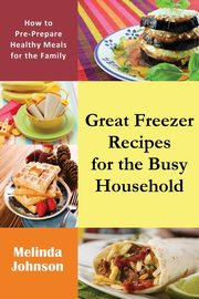 Great Freezer Recipes for the Busy Household, Johnson Melinda
