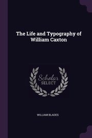 ksiazka tytu: The Life and Typography of William Caxton autor: Blades William