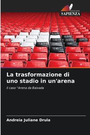 La trasformazione di uno stadio in un'arena, Drula Andreia Juliane