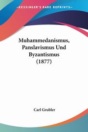 Muhammedanismus, Panslavismus Und Byzantismus (1877), Grubler Carl