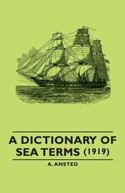 A Dictionary of Sea Terms (1919), Ansted A.