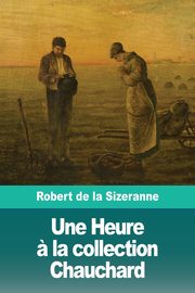 ksiazka tytu: Une Heure ? la collection Chauchard autor: de la Sizeranne Robert