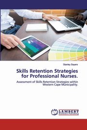 Skills Retention Strategies for Professional Nurses., Sayers Stanley
