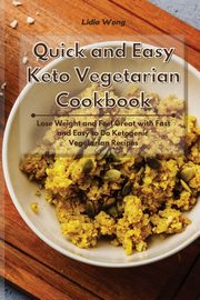 Quick and Easy Keto Vegetarian Cookbook, Wong Lidia