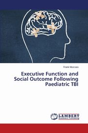 ksiazka tytu: Executive Function and Social Outcome Following Paediatric Tbi autor: Muscara Frank