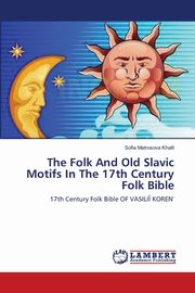 ksiazka tytu: The Folk And Old Slavic Motifs In The 17th Century Folk Bible autor: Matrosova Khalil Sofia