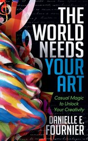 The World Needs Your Art, Fournier Danielle E.