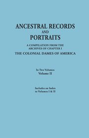 Ancestral Records and Portraits. in Two Volumes. Volume II. Includes an Index to Volumes I & II, Colonial Dames of America