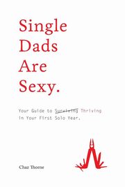 ksiazka tytu: Single Dads Are Sexy autor: Thorne Chaz
