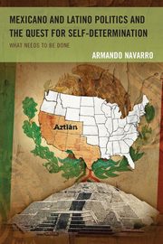 Mexicano and Latino Politics and the Quest for Self-Determination, Navarro Armando