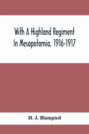 With A Highland Regiment In Mesopotamia, 1916-1917, J. Blampied H.