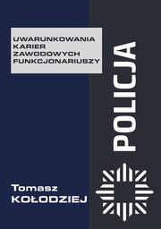 ksiazka tytu: Policja Uwarunkowania karier zawodowych funkcjonariuszy autor: Koodziej Tomasz