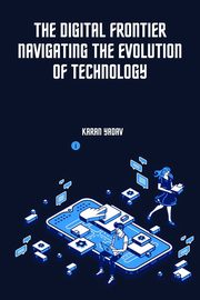The Digital Frontier Navigating the Evolution of Technology, Yadav Karan
