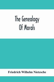 The Genealogy Of Morals, Wilhelm Nietzsche Friedrich