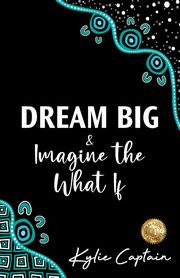 DREAM BIG & Imagine the What If, Captain Kylie