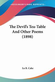 The Devil's Tea-Table And Other Poems (1898), Cake Lu B.