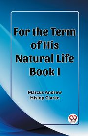 For the Term of His Natural Life Book I, Clarke Marcus Andrew Hislop