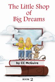 The Little Shop of Big Dreams - Book 2, McGuire C.C.