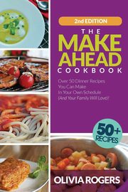 The Make-Ahead Cookbook (2nd Edition), Rogers Olivia