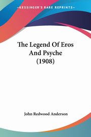 ksiazka tytu: The Legend Of Eros And Psyche (1908) autor: Anderson John Redwood