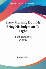 Every Morning Doth He Bring His Judgment To Light, Parker Joseph