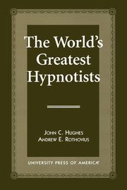 The World's Greatest Hypnotists, Hughes John C.