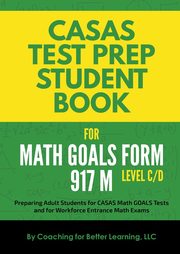 CASAS Test Prep Student Book for Math GOALS Form 917 M Level C/D, Coaching For Better Learning