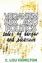 Veganism, Sex and Politics, Hamilton C. Lou