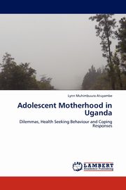ksiazka tytu: Adolescent Motherhood in Uganda autor: Atuyambe Lynn Muhimbuura