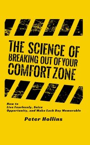 The Science of Breaking Out of Your Comfort Zone, Hollins Peter