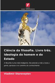 Ci?ncia da filosofia. Livro tr?s. Ideologia do homem e do Estado, Starovoytov Vladimir