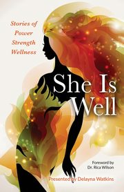 She Is Well Stories of Power |Strength |Wellness, Watkins Delayna