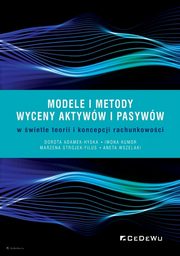 Modele i metody wyceny aktyww i pasyww w wietle teorii i koncepcji rachunkowoci, Adamek-Hyska Dorota, Kumor Iwona, Strojek-Filus Marzena, Wszelak Aneta