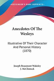 Anecdotes Of The Wesleys, Wakeley Joseph Beaumont