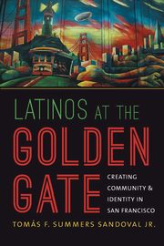 ksiazka tytu: Latinos at the Golden Gate autor: Summers Sandoval Jr. Toms F.