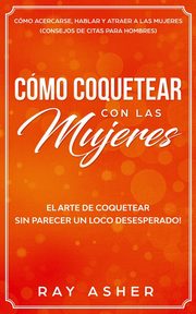 Cmo Coquetear con las Mujeres, Asher Ray