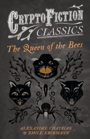 ksiazka tytu: The Queen of the Bees (Cryptofiction Classics - Weird Tales of Strange Creatures) autor: Erckmann Emile