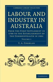 Labour and Industry in Australia - Volume 1, Coghlan T. A.