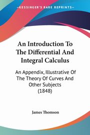 An Introduction To The Differential And Integral Calculus, Thomson James