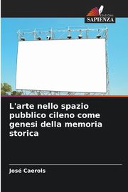 L'arte nello spazio pubblico cileno come genesi della memoria storica, Caerols Jos