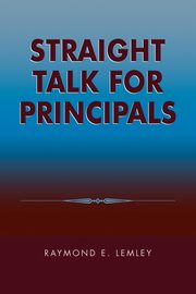 Straight Talk for Principals, Lemley Raymond