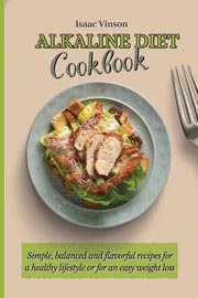 Alkaline Diet Cookbook, Vinson Isaac