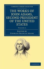 The Works of John Adams, Second President of the United States - Volume 3, Adams John