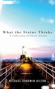 What the Statue Thinks, Hilton Michael Goodwin