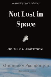 Not Lost in Space But Still in a Lot of Trouble, Pseudonym Gimmicky